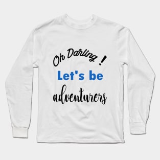 Oh Darling! Let's be adventurers | Motivational T-Shirt Long Sleeve T-Shirt